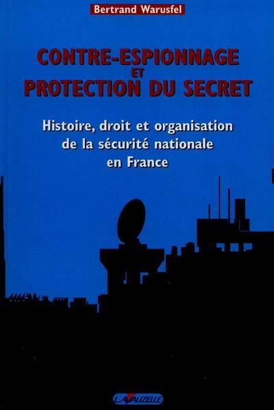 Contre-espionnage et protection du secret : Histoire, droit et organisation de la sécurité nationale en France