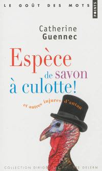 Espèce de savon à culotte ! : et autres injures d'antan