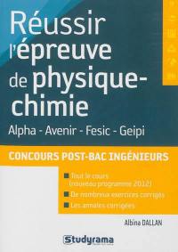 Réussir l'épreuve de physique-chimie : Alpha, Avenir, Fesic, Geipi : concours post-bac ingénieurs