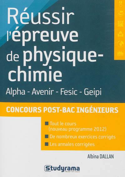 Réussir l'épreuve de physique-chimie : Alpha, Avenir, Fesic, Geipi : concours post-bac ingénieurs