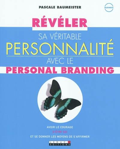 Révéler sa véritable personnalité avec le personal branding : avoir le courage d'être soi et se donner les moyens de s'affirmer