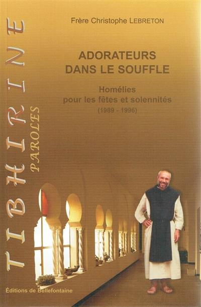 Adorateurs dans le souffle : homélies pour les fêtes et solennités : 1989-1996