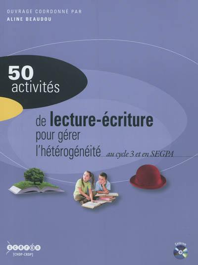 50 activités de lecture-écriture pour gérer l'hétérogénéité avec des non lecteurs et des lecteurs débutants au cycle 3 et en SEGPA