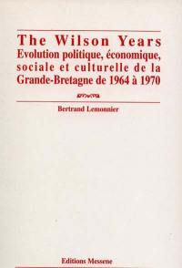 The Wilson years : évolution politique, économique, sociale et culturelle de la Grande-Bretagne de 1964 à 1970