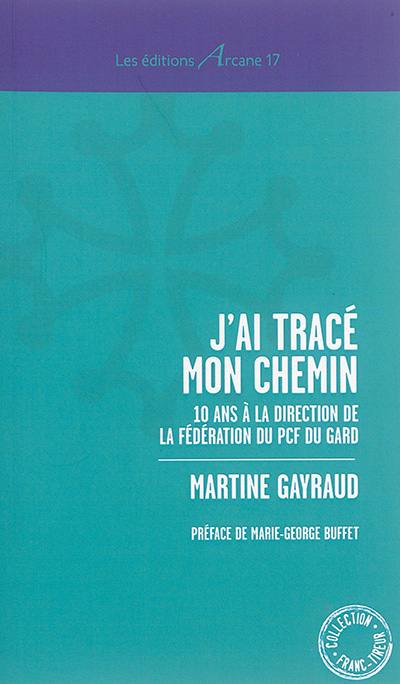 J'ai tracé mon chemin : 10 ans à la direction de la fédération du PCF du Gard