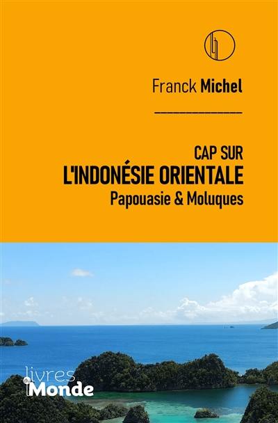 Cap sur l'Indonésie orientale : Papouasie & Moluques