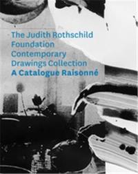 Judith Rothschild Foundation Contemporary Drawings Collection : Catalogue raisonne