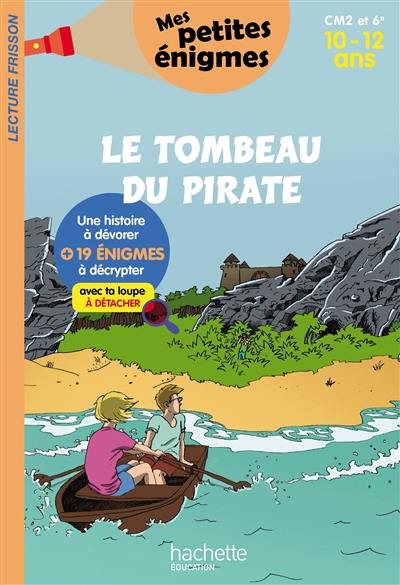 Le tombeau du pirate : CM2 et 6e, 10-12 ans : 19 énigmes à décrypter avec ta loupe