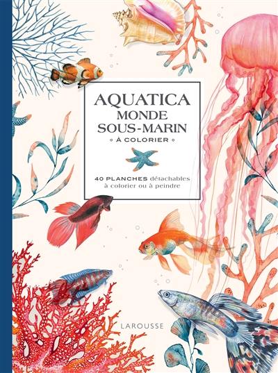 Livre : Aquatica : Monde Sous-marin à Colorier : 40 Planches ...