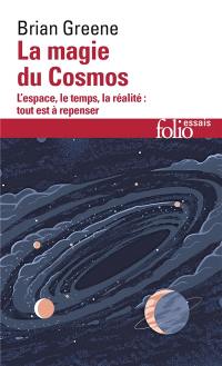 La magie du Cosmos : l'espace, le temps, la réalité, tout est à repenser