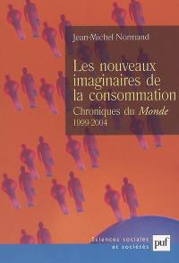 Les nouveaux imaginaires de la consommation : chroniques au Monde (1999-2004)