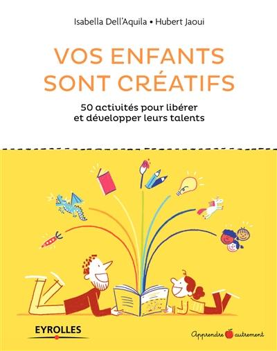 Vos enfants sont créatifs : 50 activités pour libérer et développer leurs talents