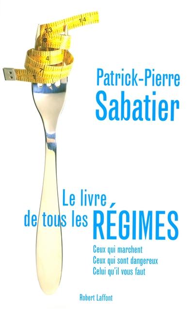 Le livre de tous les régimes : ceux qui marchent, ceux qui sont dangereux, celui qu'il vous faut