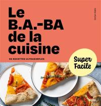 Le b.a.-ba de la cuisine : 90 recettes ultrasimples