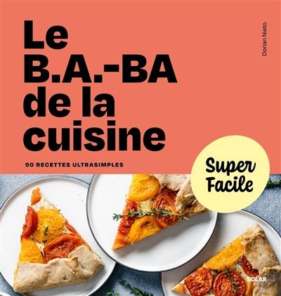 Le b.a.-ba de la cuisine : 90 recettes ultrasimples