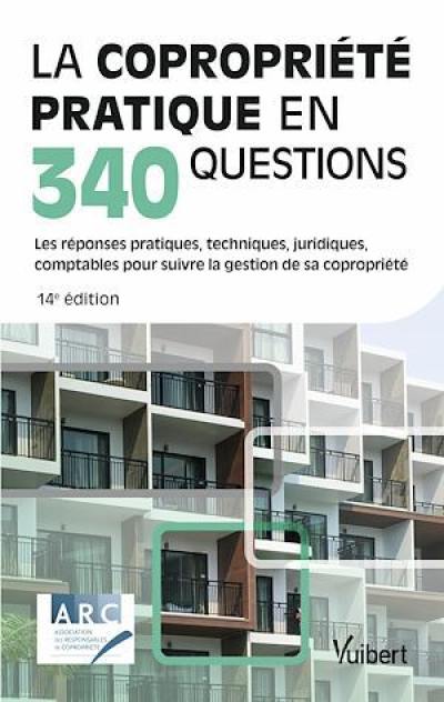 La copropriété pratique en 340 questions : les réponses pratiques, techniques, juridiques, comptables pour suivre la gestion de sa copropriété