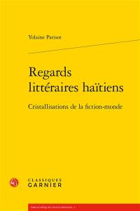 Regards littéraires haïtiens : cristallisations de la fiction-monde