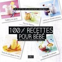 100 % recettes pour bébé : 50 recettes délicieusement inratables !