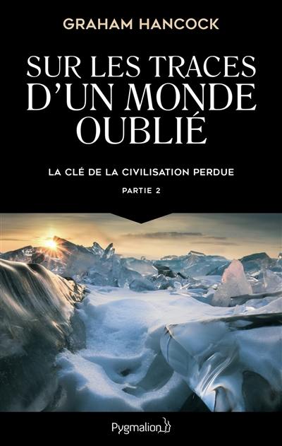 La clé de la civilisation perdue. Vol. 2. Sur les traces d'un monde oublié