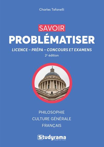 Savoir problématiser : licence, prépa, concours et examens : philosophie, culture générale, français