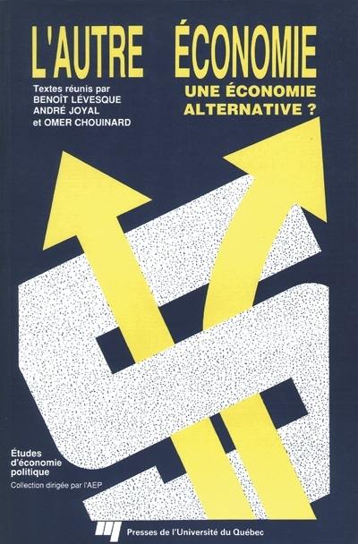 L'autre économie : une économie alternative ? : actes du 8e Colloque annuel de l'Association d'économie politique (AEP) tenu à l'Université du Québec à Montréal les 21 et 22 octobre 1988