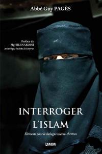 Interroger l'islam : 1.235 questions à poser aux musulmans : éléments pour le dialogue islamo-chrétien