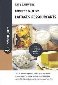 Comment faire ses laitages ressourçants : yaourt, kéfir, fromages frais, beurre, ghee, mozzarella, mascarpone... : un atelier pratique pour des délices sans additif, grâce à des recettes conçues pour les Jules