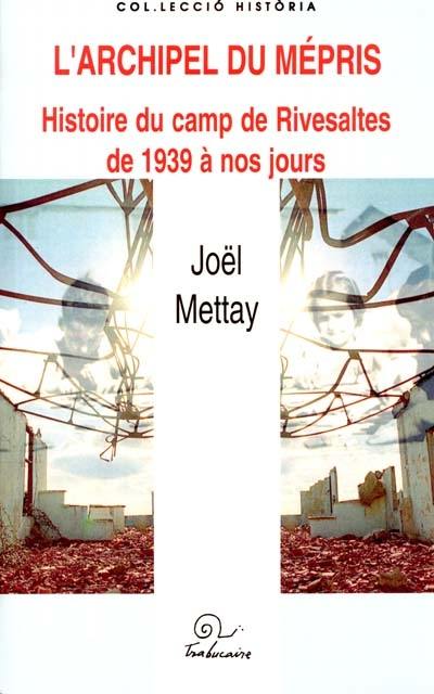 L'archipel du mépris : histoire du camp de Rivesaltes de 1939 à nos jours