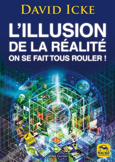 L'illusion de la réalité : on se fait tous rouler ! : les révélations les plus complètes jamais écrites sur l'humanité