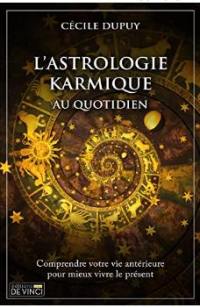 L'astrologie karmique au quotidien : comprendre votre vie antérieure pour mieux vivre le présent