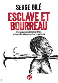 Esclave et bourreau : l'histoire incroyable de Mathieu Léveillé, esclave de Martinique devenu bourreau au Canada : document