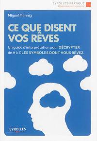 Ce que disent vos rêves : un guide d'interprétation pour décrypter de A à Z les symboles dont vous rêvez