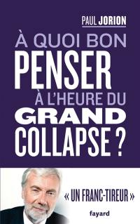 A quoi bon penser à l'heure du grand collapse ? : entretien avec Franck Cormerais et Jacques Athanase Gilbert