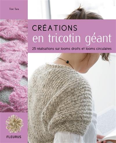 Créations en tricotin géant : 25 réalisations sur looms droits et looms circulaires