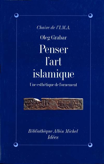 Penser l'art islamique : une esthétique de l'ornement