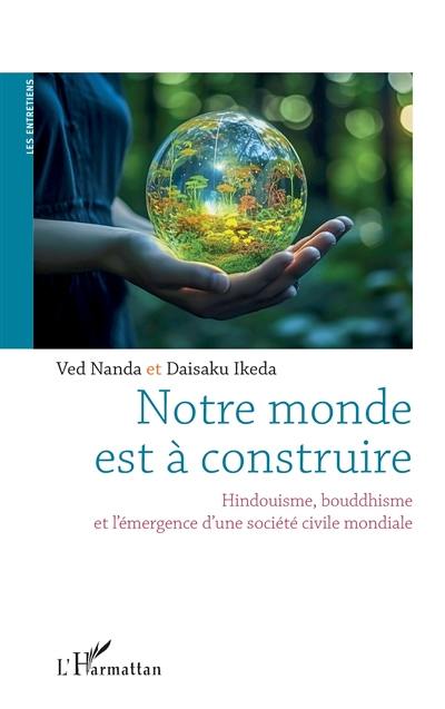 Notre monde est à construire : hindouisme, bouddhisme et l'émergence d'une société civile mondiale