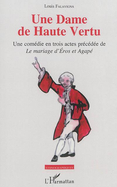 Une dame de haute vertu : une comédie en trois actes. Le mariage d'Eros et Agapé