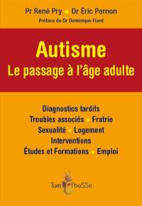 Autisme : le passage à l'âge adulte : diagnostics tardifs, troubles associés, fratrie, sexualité, logement, interventions, études et formations, emploi