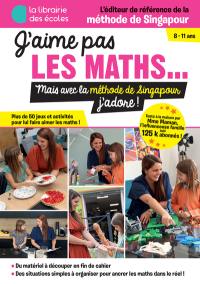 J'aime pas les maths... : mais la méthode de Singapour j'adore ! : plus de 50 jeux et activités pour lui faire aimer les maths !