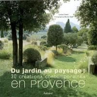 Du jardin au paysage : 30 créations contemporaines en Provence