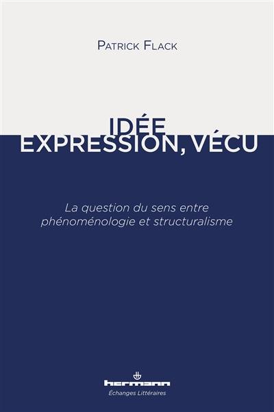 Idée, expression, vécu : la question du sens entre phénoménologie et structuralisme