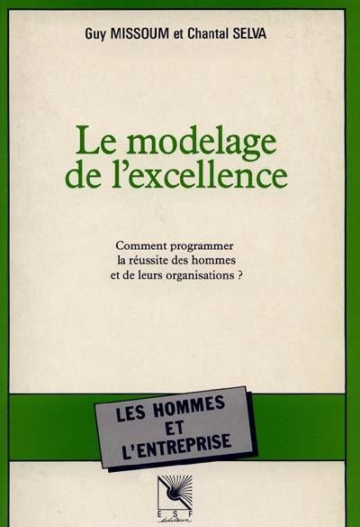 Le Modelage de l'excellence : comment programmer la réussite des hommes et de leurs organisations ?