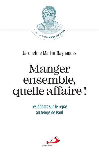 Manger ensemble, quelle affaire ! : les débats sur le repas au temps de Paul