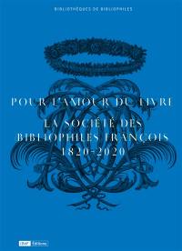 Pour l'amour du livre : la Société des bibliophiles françois, 1820-2020 : exposition, Paris, Bibliothèque de l'Arsenal, du 6 octobre au 6 décembre 2020