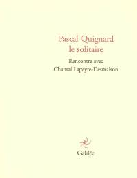 Pascal Quignard le solitaire : rencontre avec Chantal Lapeyre-Desmaison