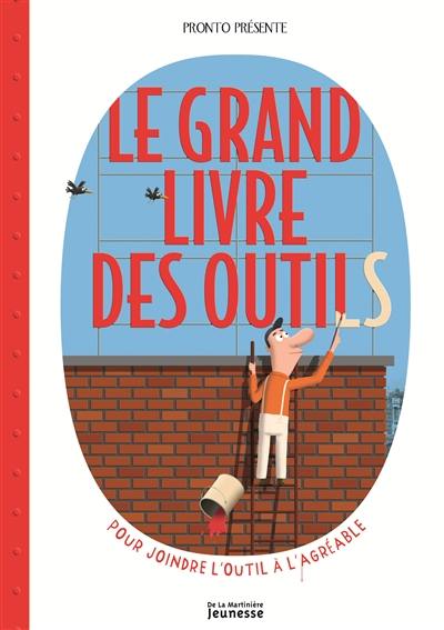 Le grand livre des outils : pour joindre l'outil à l'agréable