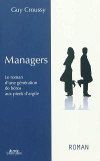 Managers : le roman d'une génération de héros aux pieds d'argile