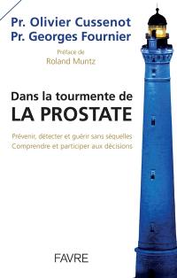 Dans la tourmente de la prostate : prévenir, détecter et guérir sans séquelles, comprendre et participer aux décisions