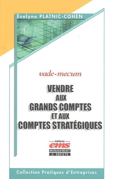 Vendre aux grands comptes et aux comptes stratégiques : vade-mecum