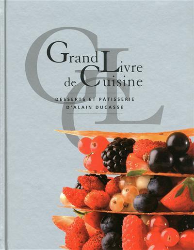 Grand livre de cuisine d'Alain Ducasse. Desserts et pâtisserie